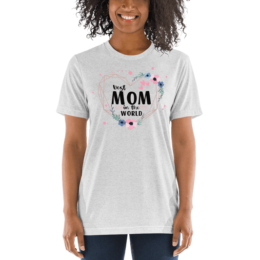Best Mom in the World! Tri-Blend Short Sleeve T-shirt - The Grateful Hearts