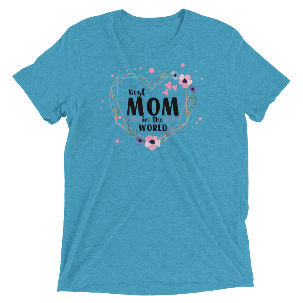 Best Mom in the World! Tri-Blend Short Sleeve T-shirt - The Grateful Hearts