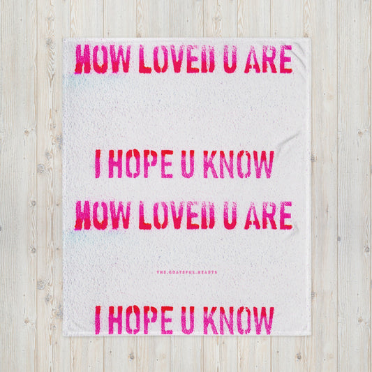 I Hope U Know How Loved U Are Throw Blanket - The Grateful Hearts