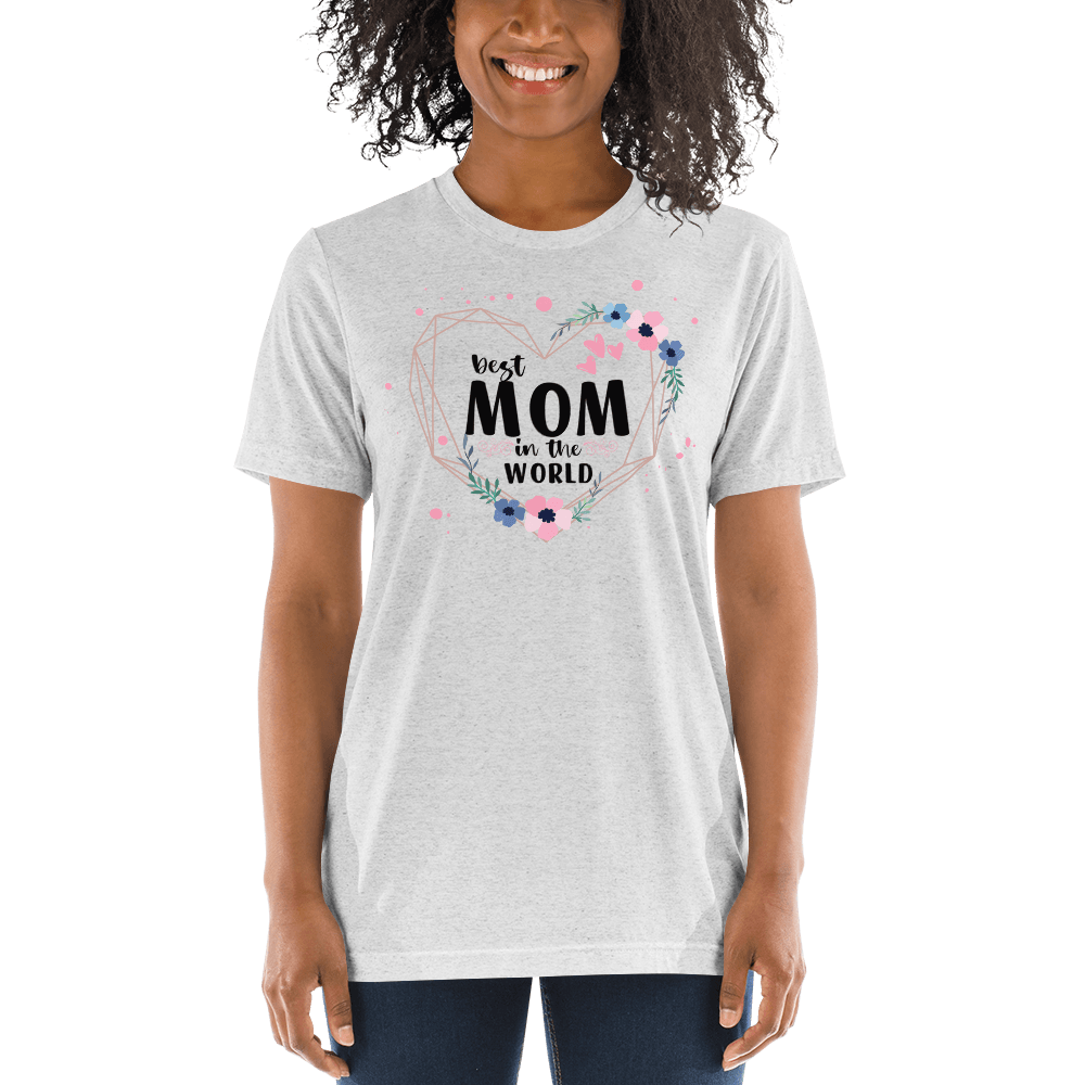 Best Mom in the World! Tri-Blend Short Sleeve T-shirt - The Grateful Hearts