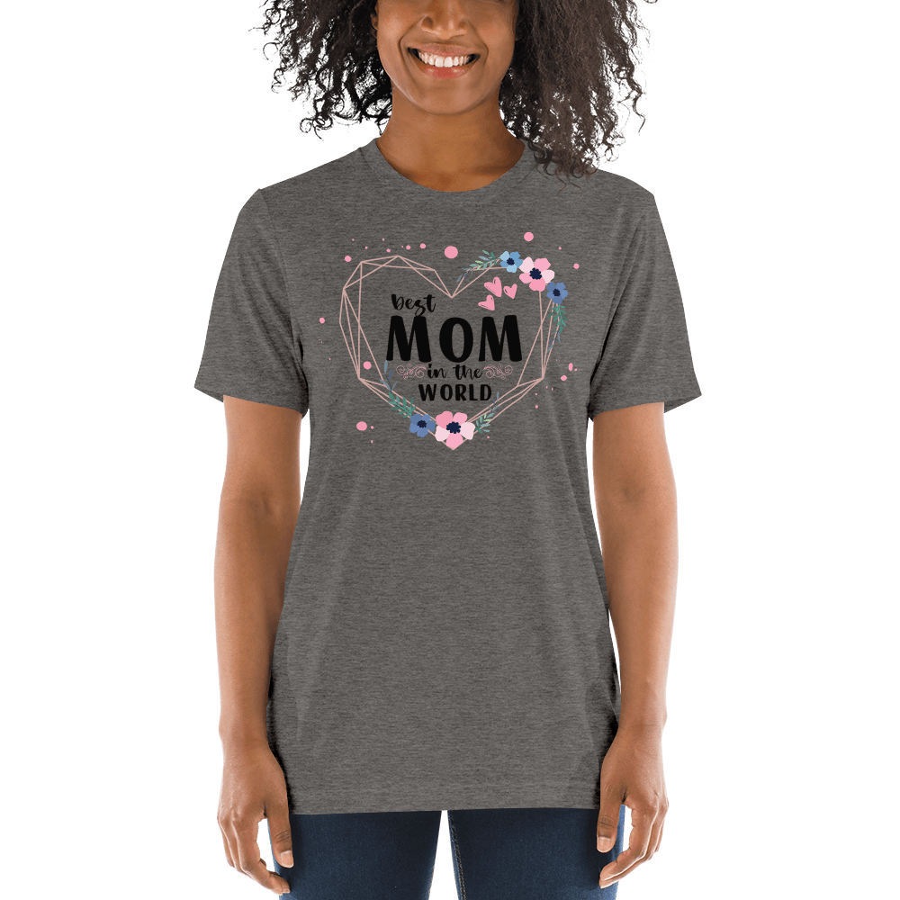 Best Mom in the World! Tri-Blend Short Sleeve T-shirt - The Grateful Hearts